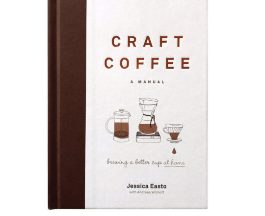 Craft Coffee: A Manual - Brewing a Better Cup at Home