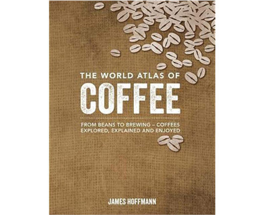 The world atlas of coffee: from beans to brewing