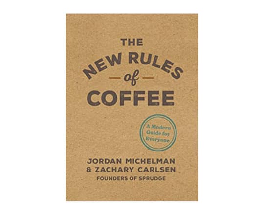 The New Rules of Coffee: A Modern Guide for Everyone